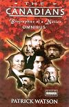 The Canadians: Biographies of a Nation Omnibus (3 Volumes) (Volume I)