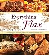 Everything Flax: More than 100 Easy Ways to Work Flax into Your Everyday Diet