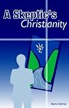 A skeptic's Christianity / Mark Holmes