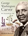 George Washington Carver: An Innovative Life