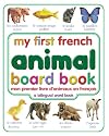 My First French Animal Board Book/Mon Premier Livre d'Animaux en Francais