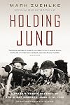 Holding Juno: Canada's Heroic Defence of the D-Day Beaches: June 7-12, 1944