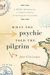 What the Psychic Told the Pilgrim: A Midlife Misadventure on Spain's Camino de Santiago