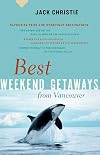 Best Weekend Getaways from Vancouver: Favourite Trips and Overnight Destinations (Greystone Guides)