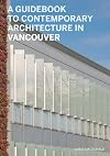A Guidebook to Contemporary Architecture in Vancouver