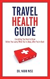 Travel Health Guide: Everything You Need to Know Before You Leave, While You're Away, After You're Back