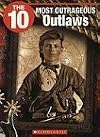 The 10 Most Outrageous Outlaws (10 (Franklin Watts))
