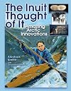 The Inuit Thought of It: Amazing Arctic Innovations (We Thought of It)