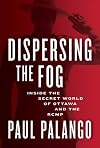 Dispersing the Fog: Inside the Secret World of Ottawa and the RCMP