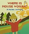 Where is Mouse Woman?: A Haida Journey