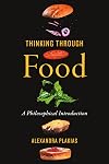 Thinking Through Food: A Philosophical Introduction