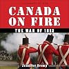 Canada on Fire: The War of 1812 (Canadians at War)