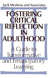 Fostering Critical Reflection in Adulthood: A Guide to Transformative and Emancipatory Learning