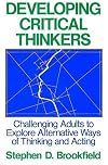 Developing Critical Thinkers: Challenging Adults to Explore Alternative Ways of Thinking and Acting