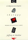 Compassionate Therapy: Working with Difficult Clients