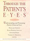 Through the Patient's Eyes: Understanding and Promoting Patient-Centered Care (JOSSEY BASS/AHA PRESS SERIES)