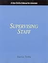Supervising Staff: A How-to-Do-It Manual for Librarians
