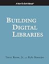 Building Digital Libraries: A How-to-do-it Manual