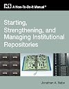 Starting, Strengthening, and Managing Institutional Repositories: A How-To-Do-It Manual (How-to-Do-It Manuals)