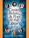 Create, Relate, and Pop @ the Library: Services and Programs for Teens & Tweens