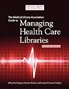 The Medical Library Association Guide to Managing Health Care Libraries, Second Edition (Medical Library Association Guides)