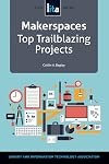 Makerspaces: Top Trailblazing Projects, A LITA Guide (Lita Guides)