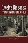 Twelve Diseases that Changed Our World: Diseases that Changed Our World and the Lessons They Teach (ASM Books)