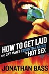 How to Get Laid: The Gay Man's Essential Guide to Hot Sex