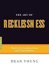The Art of Recklessness: Poetry as Assertive Force and Contradiction