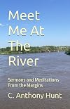Meet Me At The River: Sermons and Meditations From the Margins