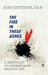 The Fire in These Ashes: A Spirituality of Contemporary Religious Life