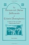 German and Swiss Settlements of Colonial Pennsylvania: A Study of the So-Called Pennsylvania Dutch