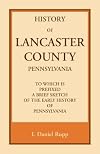 History of Lancaster County, to which is Prefixed a Brief Sketch of the Early History of Pennsylvania