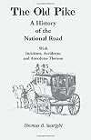 The Old Pike: A History of the National Road, with Incidents, Accidents, and Anecdotes Thereon (Heritage Classic)