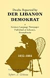 Deaths Reported by Der Libanon Demokrat, a German Language Newspaper Published at Lebanon, Pennsylvania, 1832-1864