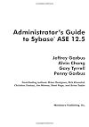 Administrator's Guide to SYBASE ASE 12.5 (Jeffrey Garbus' Official Sybase Ase 12.5 Library)