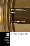 The Trinitarian Self: The Key to the Puzzle of Violence (Princeton Theological Monograph)