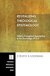 Revitalizing Theological Epistemology: Holistic Evangelical Approaches to the Knowledge of God (Princeton Theolgoical Monograph)