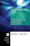 An Unexpected Light: Theology and Witness in the Poetry and Thought of Charles Williams, Micheal O'Siadhail, and Geoffrey Hill (Princeton Theological Monograph)