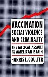Vaccination, Social Violence, and Criminality: The Medical Assault on the American Brain