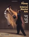 The Power of Internal Martial Arts: Combat Secrets of Ba Gua, Tai Chi, and Hsing-I