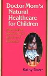 Doctor Mom's Natural Healthcare for Children: Alternative Medicine for Injuries and Diseases