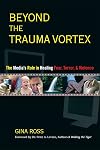 Beyond the Trauma Vortex: The Media's Role in Healing Fear, Terror, and Violence