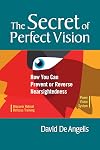 The Secret of Perfect Vision: How You Can Prevent or Reverse Nearsightedness