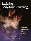 Exploring Body-Mind Centering: An Anthology of Experience and Method
