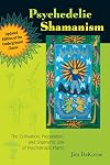 Psychedelic Shamanism, Updated Edition: The Cultivation, Preparation, and Shamanic Use of Psychotropic Plants - Jim DeKorne