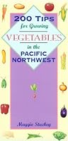 200 Tips for Growing Vegetables in the Pacific Northwest