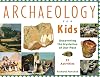 Archaeology for Kids: Uncovering the Mysteries of Our Past, 25 Activities