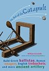 The art of the catapult : build Greek ballistae, Roman onagers, English trebuchts, and more ancient artillery