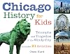 Chicago History for Kids: Triumphs and Tragedies of the Windy City, Includes 21 Activities